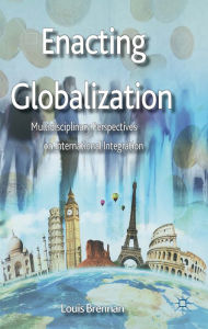 Title: Enacting Globalization: Multidisciplinary Perspectives on International Integration, Author: L. Brennan