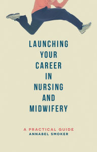 Title: Launching Your Career in Nursing and Midwifery: A Practical Guide, Author: Annabel Smoker