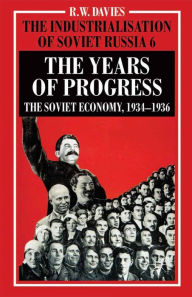 Title: The Industrialisation of Soviet Russia Volume 6: The Years of Progress: The Soviet Economy, 1934-1936, Author: R. Davies