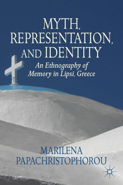 Myth, Representation, and Identity: An Ethnography of Memory in Lipsi, Greece