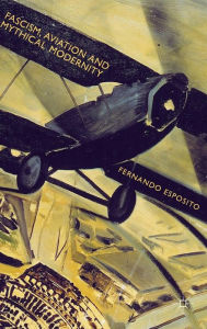 Title: Fascism, Aviation and Mythical Modernity, Author: Fernando Esposito