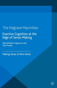Title: Enactive Cognition at the Edge of Sense-Making: Making Sense of Non-Sense, Author: M. Cappucio