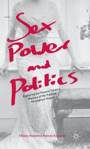 Title: Sex, Power, and Politics: Exploring the Femme Fatale's Mastery of the Political throughout History, Author: Tiffiany Howard