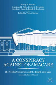 Title: A Conspiracy Against Obamacare: The Volokh Conspiracy and the Health Care Case, Author: R. Barnett