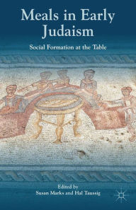 Title: Meals in Early Judaism: Social Formation at the Table, Author: S. Marks