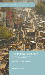 Title: The Political Economy of Microfinance: Financializing Poverty, Author: Philip Mader