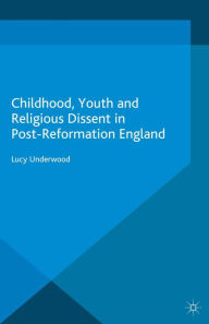 Title: Childhood, Youth, and Religious Dissent in Post-Reformation England, Author: L. Underwood