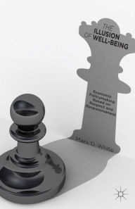 Title: The Illusion of Well-Being: Economic Policymaking Based on Respect and Responsiveness, Author: Mark D. White
