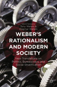 Title: Weber's Rationalism and Modern Society: New Translations on Politics, Bureaucracy, and Social Stratification, Author: T. Waters
