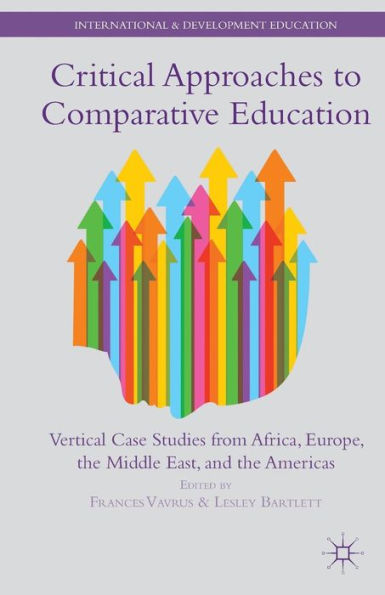 Critical Approaches to Comparative Education: Vertical Case Studies from Africa, Europe, the Middle East, and the Americas