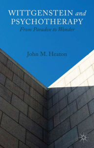Title: Wittgenstein and Psychotherapy: From Paradox to Wonder, Author: J. Heaton