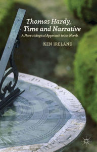 Title: Thomas Hardy, Time and Narrative: A Narratological Approach to his Novels, Author: K. Ireland