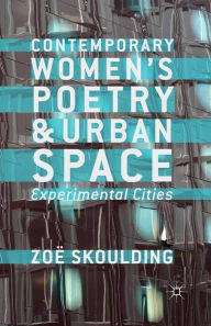 Title: Contemporary Women's Poetry and Urban Space: Experimental Cities, Author: Z. Skoulding