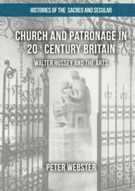 Title: Church and Patronage in 20th Century Britain: Walter Hussey and the Arts, Author: Peter Webster