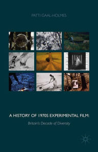 Title: A History of 1970s Experimental Film: Britain's Decade of Diversity, Author: P. Gaal-Holmes