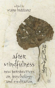 Title: After Mindfulness: New Perspectives on Psychology and Meditation, Author: M. Bazzano