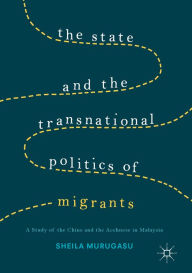 Title: The State and the Transnational Politics of Migrants: A Study of the Chins and the Acehnese in Malaysia, Author: Sheila Murugasu