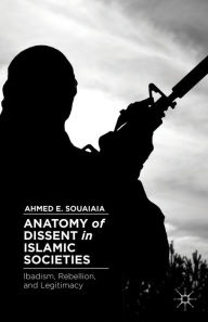 Title: Anatomy of Dissent in Islamic Societies: Ibadism, Rebellion, and Legitimacy, Author: A. Souaiaia