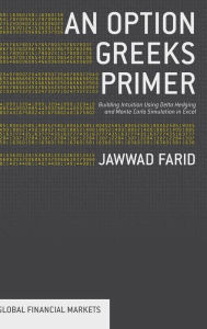 Title: An Option Greeks Primer: Building Intuition with Delta Hedging and Monte Carlo Simulation Using Excel, Author: Jawwad Farid