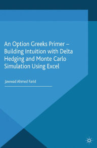 Title: An Option Greeks Primer: Building Intuition with Delta Hedging and Monte Carlo Simulation using Excel, Author: Jawwad Farid