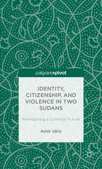 Identity, Citizenship, and Violence in Two Sudans: Reimagining a Common Future