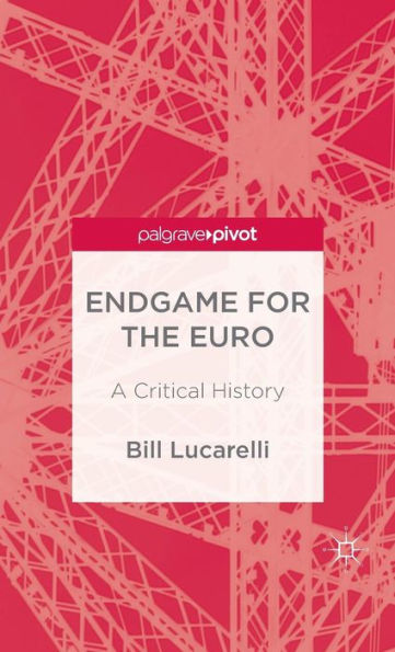 Endgame for the Euro: A Critical History