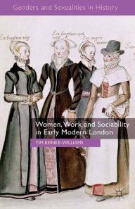 Title: Women, Work and Sociability in Early Modern London, Author: T. Reinke-Williams