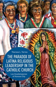 Title: The Paradox of Latina Religious Leadership in the Catholic Church: Las Guadalupanas of Kansas City, Author: T. Torres