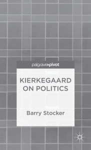 Title: Kierkegaard on Politics, Author: Barry Stocker