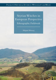 Title: Styrian Witches in European Perspective: Ethnographic Fieldwork, Author: Mirjam Mencej