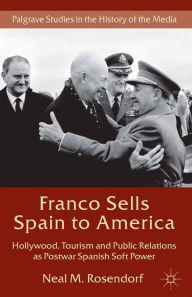 Title: Franco Sells Spain to America: Hollywood, Tourism and Public Relations as Postwar Spanish Soft Power, Author: N. Rosendorf