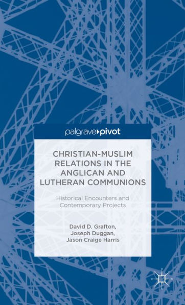 Christian-Muslim Relations the Anglican and Lutheran Communions: Historical Encounters Contemporary Projects