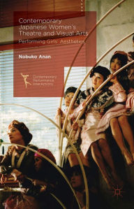 Title: Contemporary Japanese Women's Theatre and Visual Arts: Performing Girls' Aesthetics, Author: Nobuko Anan