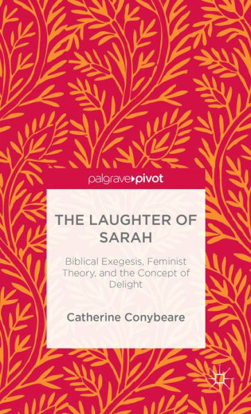 the Laughter of Sarah: Biblical Exegesis, Feminist Theory, and Concept Delight