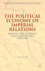 The Political Economy of Imperial Relations: Britain, the Sterling Area, and Malaya 1945-1960