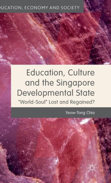 Education, Culture and the Singapore Developmental State: World-Soul Lost Regained?