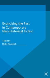 Title: Exoticizing the Past in Contemporary Neo-Historical Fiction, Author: E. Rousselot