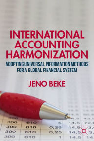 Title: International Accounting Harmonization: Adopting Universal Information Methods for a Global Financial System, Author: J. Beke