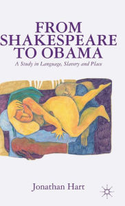 Title: From Shakespeare to Obama: A Study in Language, Slavery and Place, Author: J. Hart