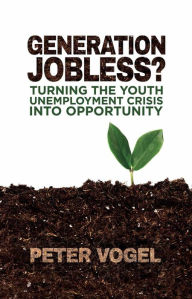 Title: Generation Jobless?: Turning the youth unemployment crisis into opportunity, Author: P. Vogel