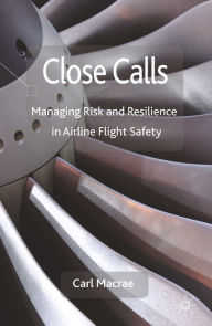 Title: Close Calls: Managing Risk and Resilience in Airline Flight Safety, Author: C. Macrae