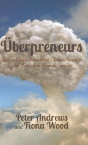 Title: Uberpreneurs: How to Create Innovative Global Businesses and Transform Human Societies, Author: Peter Andrews