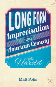 Title: Long Form Improvisation and American Comedy: The Harold, Author: M. Fotis