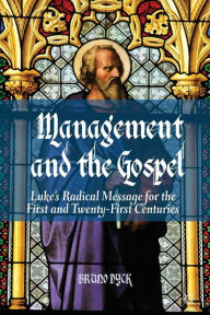 Title: Management and the Gospel: Luke's Radical Message for the First and Twenty-First Centuries, Author: B. Dyck