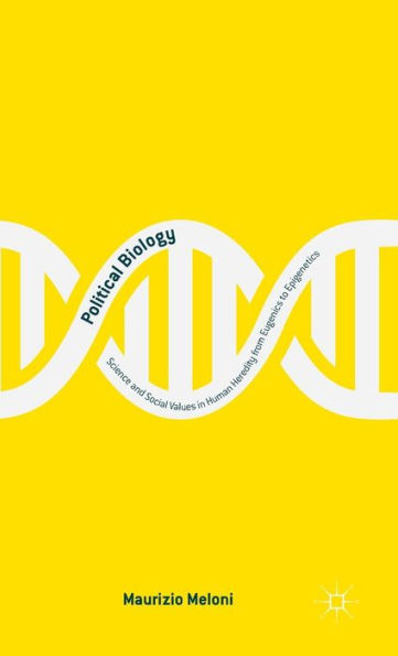 Political Biology: Science and Social Values Human Heredity from Eugenics to Epigenetics
