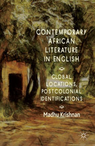 Title: Contemporary African Literature in English: Global Locations, Postcolonial Identifications, Author: M. Krishnan