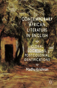 Title: Contemporary African Literature in English: Global Locations, Postcolonial Identifications, Author: M. Krishnan