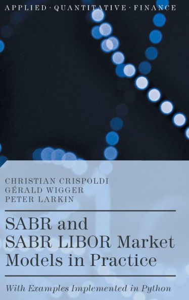 SABR and LIBOR Market Models Practice: With Examples Implemented Python
