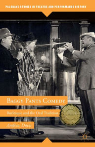 Title: Baggy Pants Comedy: Burlesque and the Oral Tradition, Author: A. Davis