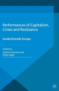 Title: Performances of Capitalism, Crises and Resistance: Inside/Outside Europe, Author: Marilena Zaroulia